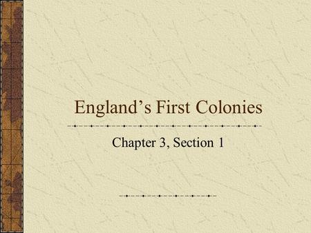England’s First Colonies Chapter 3, Section 1. “The land yields…(an) abundance of fish, infinite store (endless supply) of deer, and hares, with many.