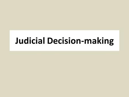 Judicial Decision-making. Legal Model Traditional model of applying “the law” to facts of case Assumes that the law is discoverable Often sufficient for.