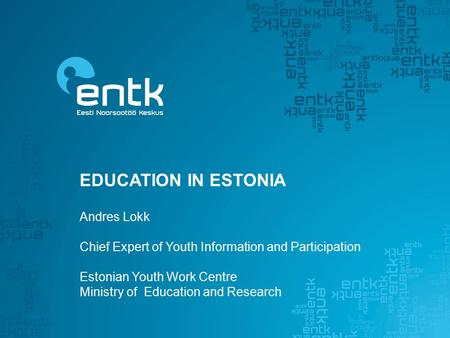 EDUCATION IN ESTONIA Andres Lokk Chief Expert of Youth Information and Participation Estonian Youth Work Centre Ministry of Education and Research.