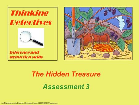 The Hidden Treasure Assessment 3 (c) Blackburn with Darwen Borough Council 2009/SEMA/elearning.