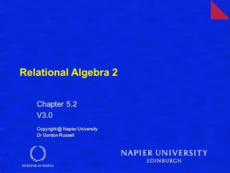 Relational Algebra 2 Chapter 5.2 V3.0 Napier University Dr Gordon Russell.