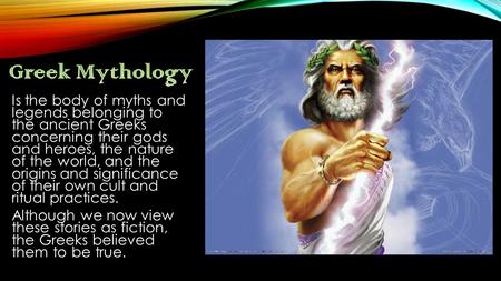 Is the body of myths and legends belonging to the ancient Greeks concerning their gods and heroes, the nature of the world, and the origins and significance.