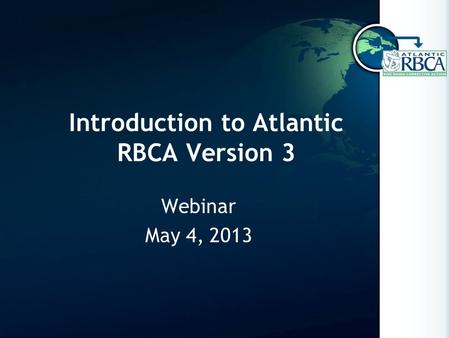 Introduction to Atlantic RBCA Version 3 Webinar May 4, 2013.
