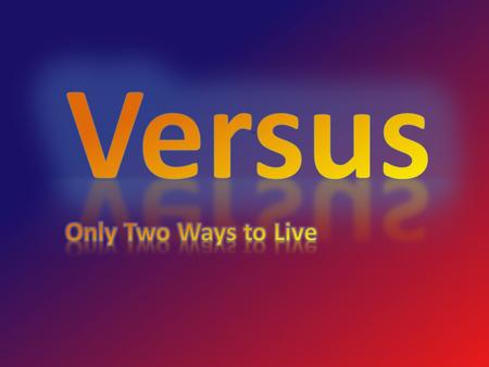 Versus Only Two Ways to Live.