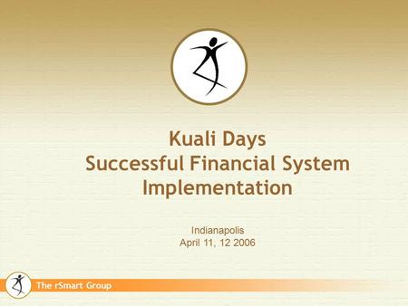 The rSmart Group Kuali Days Successful Financial System Implementation Indianapolis April 11, 12 2006.