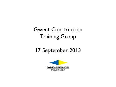 Gwent Construction Training Group 17 September 2013