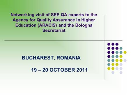 Networking visit of SEE QA experts to the Agency for Quality Assurance in Higher Education (ARACIS) and the Bologna Secretariat BUCHAREST, ROMANIA 19 –
