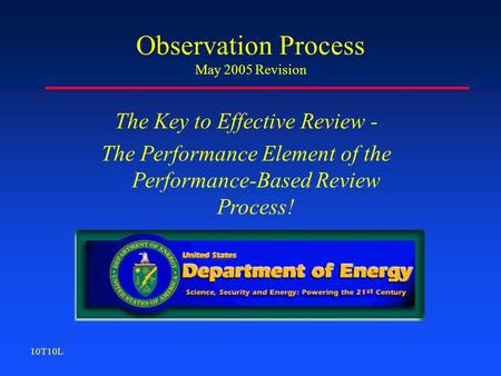 Observation Process May 2005 Revision The Key to Effective Review - The Performance Element of the Performance-Based Review Process! 10T10L.