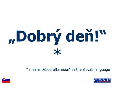 „Dobrý deň!“ * * means „Good afternoon“ in the Slovak language.
