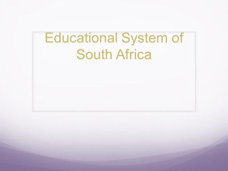 Educational System of South Africa. African education includes: Equal access to basic education Opportunities for lifelong learning Language of Instruction: