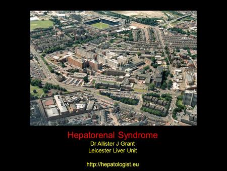 Hepatorenal Syndrome Dr Allister J Grant Leicester Liver Unit
