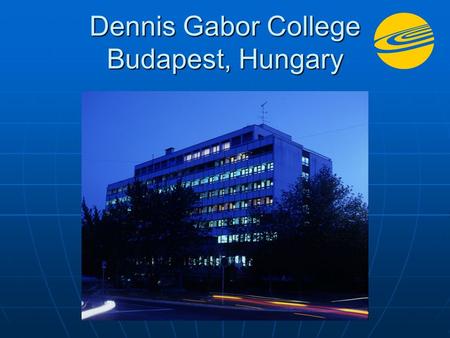 Dennis Gabor College Budapest, Hungary. Hungarian Higher Education The first university was founded in 1367 in Hungary. The first university was founded.