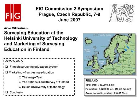 Arvo Vitikainen: Surveying Education at the Helsinki University of Technology and Marketing of Surveying Education in Finland FINLAND Total area: 338,000.
