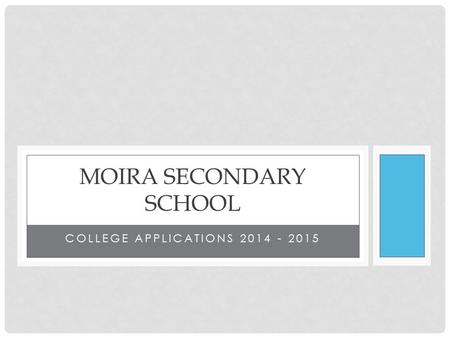 COLLEGE APPLICATIONS 2014 - 2015 MOIRA SECONDARY SCHOOL.