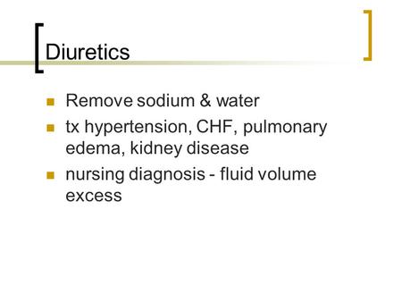 Diuretics Remove sodium & water