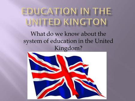 What do we know about the system of education in the United Kingdom?