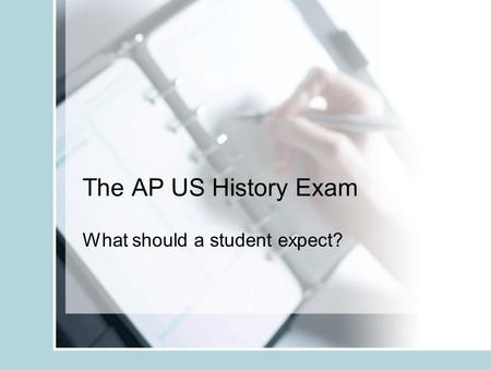 The AP US History Exam What should a student expect?