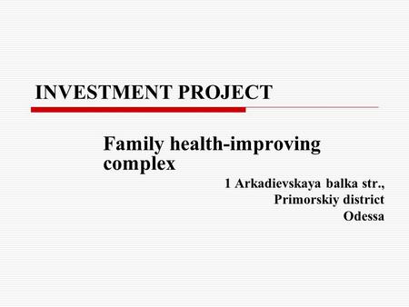 INVESTMENT PROJECT Family health-improving complex 1 Arkadievskaya balka str., Primorskiy district Odessa.