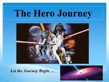 The Hero Journey Let the Journey Begin ….