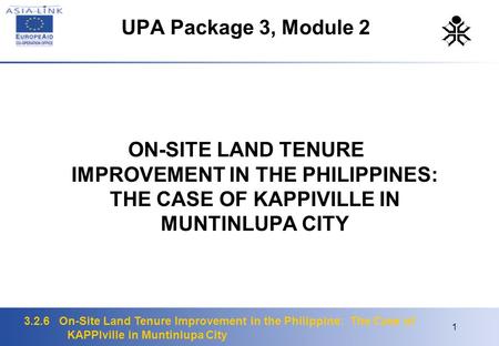 3.2.6 On-Site Land Tenure Improvement in the Philippine: The Case of KAPPIville in Muntinlupa City 1 UPA Package 3, Module 2 ON-SITE LAND TENURE IMPROVEMENT.