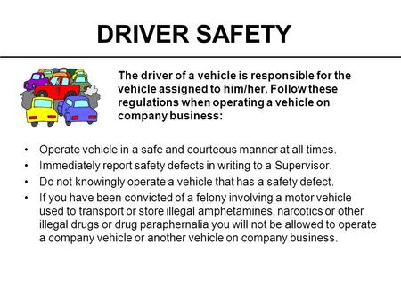 The driver of a vehicle is responsible for the vehicle assigned to him/her. Follow these regulations when operating a vehicle on company business: Operate.