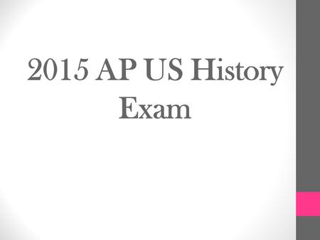 2015 AP US History Exam. Section I Part A: Multiple Choice 50–55 Questions | 55 Minutes | 40% of Exam Score Questions appear in sets of 2–5. Students.