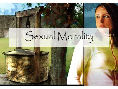 Sexual Morality. Basics… Your Beauty –Is based on who you are, not on what you look like… –Is based on your perception, not on what others say… –Therefore,