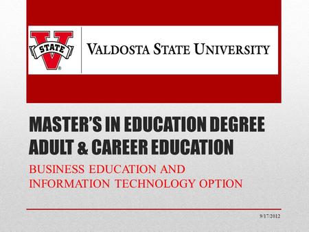 MASTER’S IN EDUCATION DEGREE ADULT & CAREER EDUCATION BUSINESS EDUCATION AND INFORMATION TECHNOLOGY OPTION 9/17/2012.