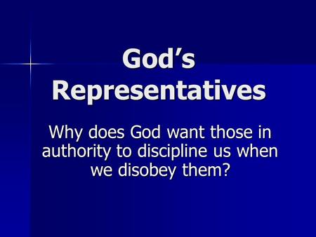God’s Representatives Why does God want those in authority to discipline us when we disobey them?