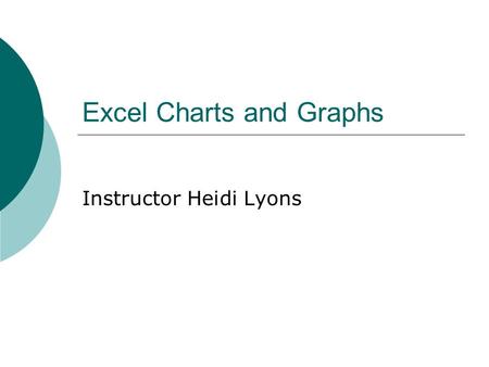 Excel Charts and Graphs Instructor Heidi Lyons. Going from SAS into Excel  First, make sure you have the HTML output turned on Tools Options Preferences.
