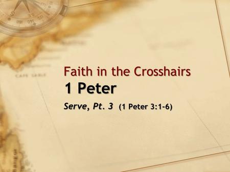 Faith in the Crosshairs 1 Peter Serve, Pt. 3 (1 Peter 3:1-6)