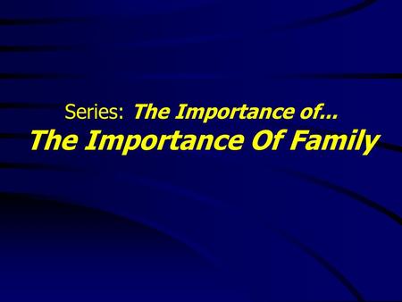 Series: The Importance of... The Importance Of Family.