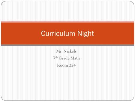 Mr. Nickels 7 th Grade Math Room 224 Curriculum Night.
