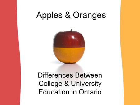 Apples & Oranges Differences Between College & University Education in Ontario.