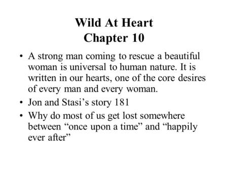 Wild At Heart Chapter 10 A strong man coming to rescue a beautiful woman is universal to human nature. It is written in our hearts, one of the core desires.