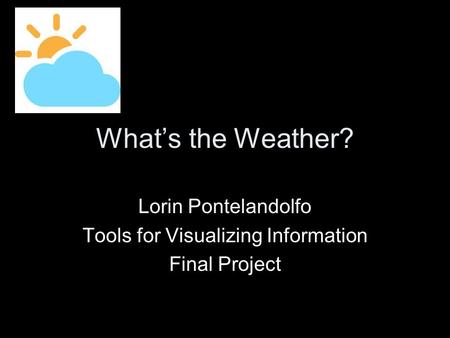 What’s the Weather? Lorin Pontelandolfo Tools for Visualizing Information Final Project.