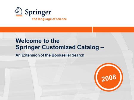 2008 Welcome to the Springer Customized Catalog – An Extension of the Bookseller Search.