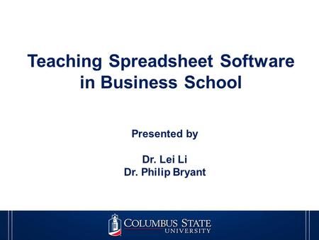 Teaching Spreadsheet Software in Business School Presented by Dr. Lei Li Dr. Philip Bryant.