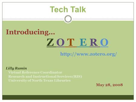 Tech Talk Introducing… Z O T E R O  Lilly Ramin Virtual Reference Coordinator Research and Instructional Services (RIS) University.