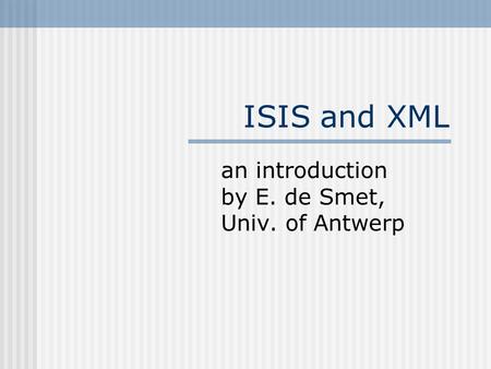 ISIS and XML an introduction by E. de Smet, Univ. of Antwerp.