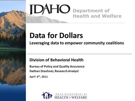 Data for Dollars Leveraging data to empower community coalitions Division of Behavioral Health Bureau of Policy and Quality Assurance Nathan Drashner,