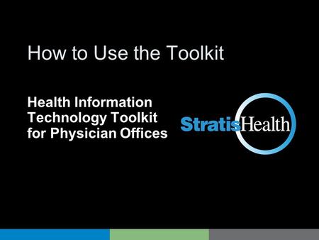 HIT Toolkit How to Use the Toolkit Health Information Technology Toolkit for Physician Offices.