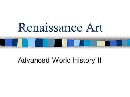 Renaissance Art Advanced World History II. Definition of Renaissance Renaissance is a period, during the 14th, 15th, and 16th Centuries, of revival in.