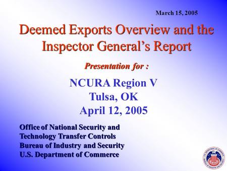 Deemed Exports Overview and the Inspector General’s Report Presentation for : Office of National Security and Technology Transfer Controls Bureau of Industry.