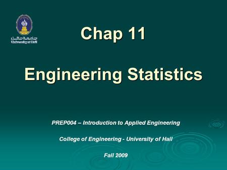 Chap 11 Engineering Statistics PREP004 – Introduction to Applied Engineering College of Engineering - University of Hail Fall 2009.