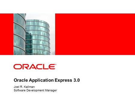 Oracle Application Express 3.0 Joel R. Kallman Software Development Manager.