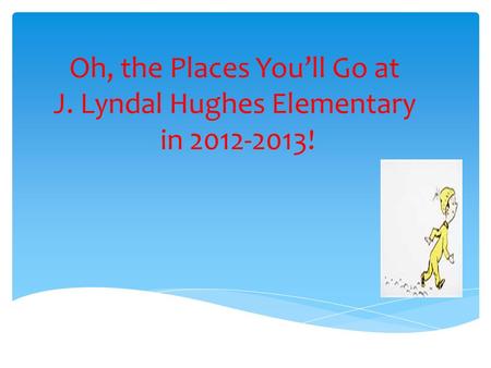Oh, the Places You’ll Go at J. Lyndal Hughes Elementary in 2012-2013!