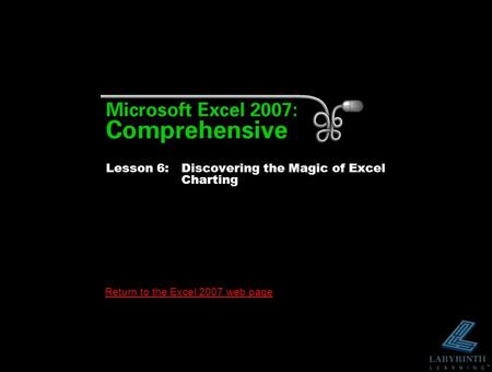 Return to the Excel 2007 web page Lesson 6: Discovering the Magic of Excel Charting.