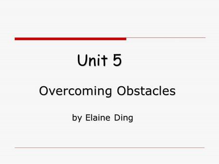 Unit 5 Overcoming Obstacles by Elaine Ding by Elaine Ding.