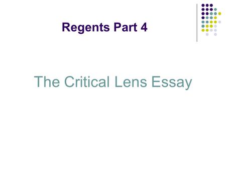 Regents Part 4 The Critical Lens Essay. What is a critical lens?? A “critical lens” is a critical quotation. It is much like the lens on a camera, in.